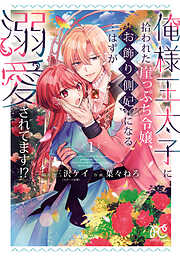 【期間限定　試し読み増量版】俺様王太子に拾われた崖っぷち令嬢、お飾り側妃になる…はずが溺愛されてます！？