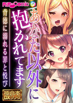 あなた以外に抱かれてます ～背徳に溺れる罪と悦び～【極合本DXシリーズ】