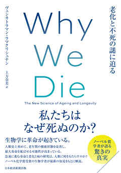Ｗｈｙ　Ｗｅ　Ｄｉｅ（ホワイ・ウィ・ダイ）　老化と不死の謎に迫る - ヴェンカトラマン・ラマクリシュナン/土方奈美 - ビジネス・実用書・無料試し読みなら、電子書籍・コミックストア ブックライブ