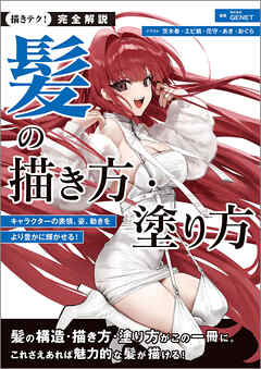 完全解説 髪の描き方・塗り方：キャラクターの表情、姿、動きをより豊かに輝かせる！
