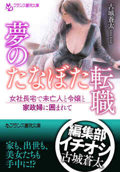 夢のたなぼた転職　女社長宅で未亡人と令嬢と家政婦に囲まれて