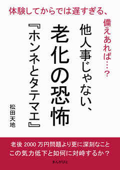 他人事じゃない、老化の恐怖『ホンネとタテマエ』 　体験してからでは遅すぎる、備えあれば…？20分で読めるシリーズ