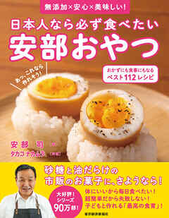 日本人なら必ず食べたい安部おやつ　おかずにも食事にもなる　ベスト１１２レシピ―無添加×安心×美味しい！