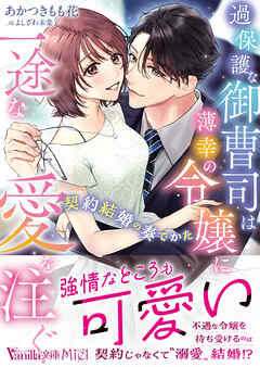 過保護な御曹司は薄幸の令嬢に一途な愛を注ぐ～契約結婚の奏でかた～
