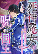 死神魔女と呪われ国王～偽花嫁のはずが、溺愛されてます！？～