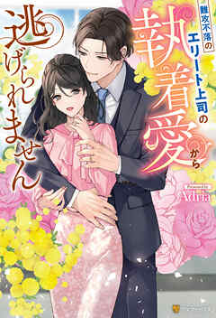 難攻不落のエリート上司の執着愛から逃げられません