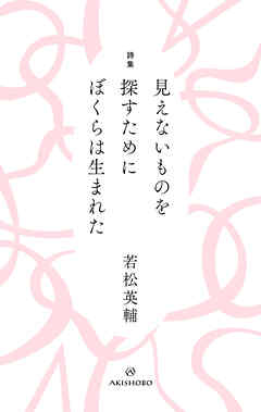 詩集 見えないものを探すために ぼくらは生まれた