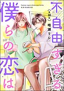 不自由すぎる僕らの恋は（分冊版）　【第10話】
