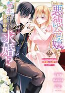 悪徳令嬢に転生したのに、まさかの求婚！？～手のひら返しの求婚はお断りします！～2 【電子限定おまけマンガ付き】
