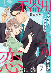 不器用なわたしがワケあり上司に恋をして【分冊版】
