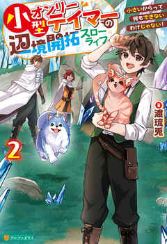 小型オンリーテイマーの辺境開拓スローライフ　小さいからって何もできないわけじゃない！２