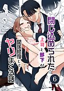 閉じ込められた上司と部下が【R-18版】【分冊版】 6巻 関係修復してヤリまくる話