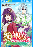 祝・聖女になれませんでした。このままステルスしたいのですが、悪役顔と精霊に愛され体質のせいでやっぱり色々起こります(話売り)　#17