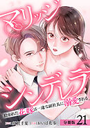 マリッジシンデレラ 拾われた花嫁は一途な副社長に溺愛される 分冊版 21巻