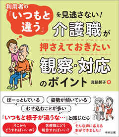 利用者の「いつもと違う」を見逃さない！　―介護職が押さえておきたい観察・対応のポイント