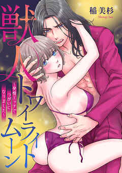 獣人トワイライトムーン～発情エッチでつがいになりました～【電子単行本】