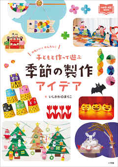 子どもと作って遊ぶ　季節の製作アイデア　～かわいい！　かんたん！～