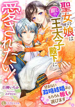 聖女の娘は麗しの王太子殿下に愛されたい！　～望まない政略結婚よりもちろん推しを選びます～