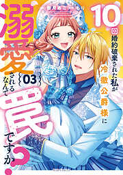 10回婚約破棄された私が冷徹公爵様に溺愛されるなんて罠ですか？
