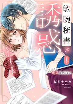 敏腕秘書に誘惑されました ひとりじゃキスはできない 上巻 【電子限定おまけマンガ付き】