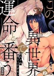 この異世界で、運命と番う～獣人αは優しいケダモノ～【合本版】【加筆修正版】【描き下ろし付き】