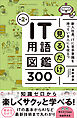 見るだけIT用語図鑑300　第２版　新入社員、ITに苦手意識を持っている人にも役立つ