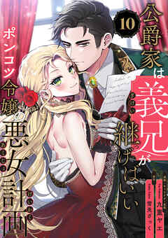 公爵家は義兄が継げばいい ～ポンコツ令嬢の悪女計画～【単話版】（10）