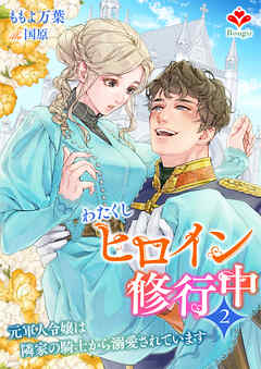 わたくしヒロイン、修行中～元軍人令嬢は隣家の騎士から溺愛されています～２
