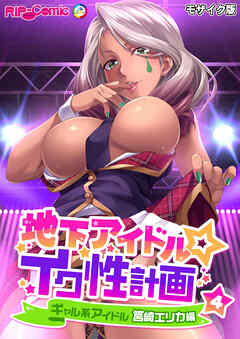 地下アイドル☆イク性計画第4話 ギャル系アイドル 筥崎エリカ編 モザイク版【タテヨミ】