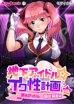 地下アイドル☆イク性計画第22話 妹系アイドル 飯田梨恵編 モザイク版【タテヨミ】