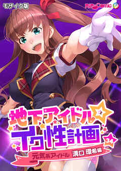 地下アイドル☆イク性計画第34話 元気系アイドル 溝口環希編 モザイク版【タテヨミ】
