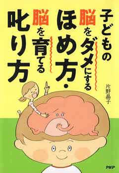 子どもの脳をダメにするほめ方・脳を育てる叱り方