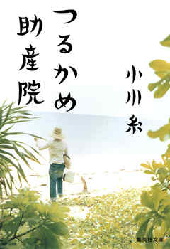 つるかめ助産院 - 小川糸 - 小説・無料試し読みなら、電子書籍・コミックストア ブックライブ