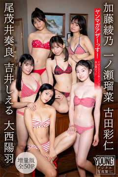 一ノ瀬瑠菜　加藤綾乃　吉井しえる　尾茂井奏良　大西陽羽　古田彩仁　【増量版　全５０Ｐ】ヤンマガアザーっす！＜ＹＭ２０２５年２／３号未公開カット＞　ヤンマガデジタル写真集