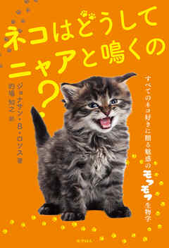 ネコはどうしてニャアと鳴くの？: すべてのネコ好きに贈る魅惑のモフモフ生物学