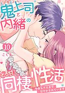 鬼上司と内緒のとろ甘同棲性活～今夜もナカまで甘やかされています～ 10