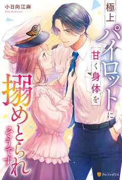 極上パイロットに甘く身体を搦めとられそうです