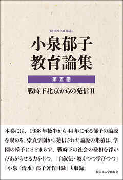 小泉郁子教育論集　第五巻　戦時下北京からの発信 Ⅱ