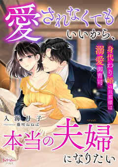 愛されなくてもいいから、本当の夫婦になりたい～身代わり婚の旦那様は溺愛御曹司～