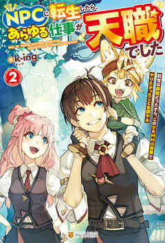 ＮＰＣに転生したら、あらゆる仕事が天職でした　前世は病弱だったから、このＶＲＭＭＯ世界でやりたかったこと全部やる２