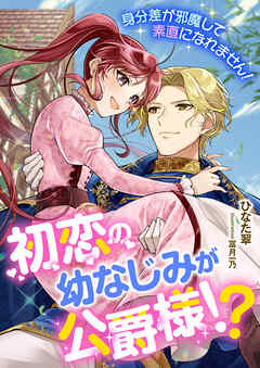 初恋の幼なじみが公爵様！？ 身分差が邪魔して素直になれません！