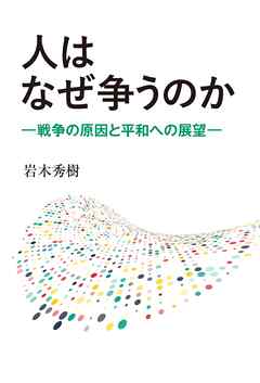 人はなぜ争うのか：戦争の原因と平和への展望