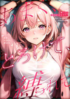 あまく、とろけて、縛られて ～喘いでる君のほうがカワイイ～