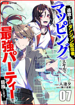 追放されたダンジョン配信者、《マッピング》スキルで最強パーティーを目指します７