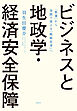 ビジネスと地政学・経済安全保障　「教養」から実践で使える「戦略思考」へ