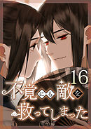 不覚にも敵を救ってしまった 第16話