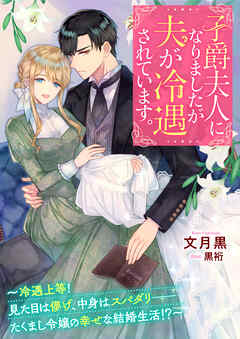 子爵夫人になりましたが夫が冷遇されています。～冷遇上等！　見た目は儚げ、中身はスパダリーーたくまし令嬢の幸せな結婚生活！？～