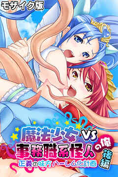 魔法少女VS事務職系怪人の俺 モザイク版 後編 ～正義の味方ハーレム化計画～