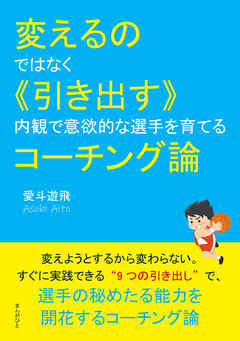 変えるのではなく《引き出す》 内観で意欲的な選手を育てるコーチング論10分で読めるシリーズ