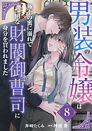 男装の令嬢は極上の蜜に溺れて　怜悧な財閥御曹司に身分を買われました【分冊版】8話